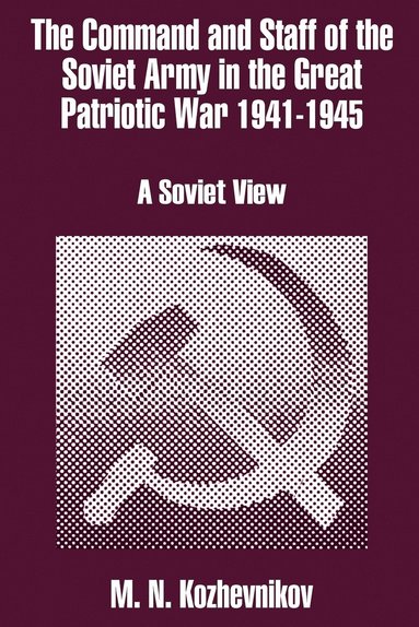 M N Kozhevnikov - Command and Staff of the Soviet Army in the Great Patriotic War 1941-1945, Häftad