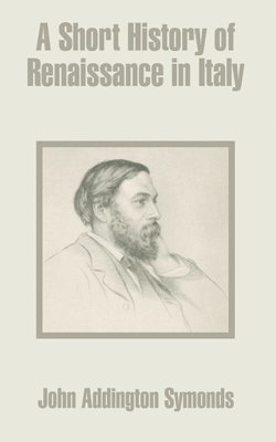 John Addington Symonds - Short History of Renaissance in Italy, Häftad