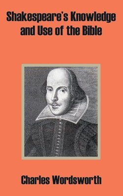 Charles Wordsworth - Shakespeare's Knowledge and Use of the Bible, Häftad