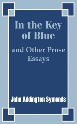 bokomslag In the Key of Blue and Other Prose Essays by John Addington Symonds