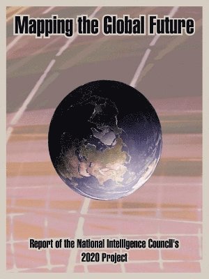 National Intelligence Council - Mapping the Global Future, Häftad