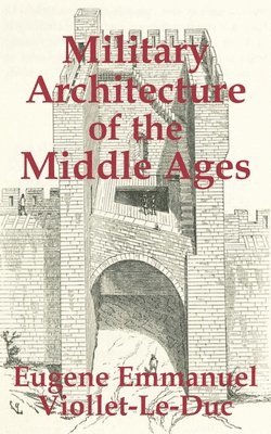 Eugene Emmanuel Viollet-Le-Duc - Military Architecture of the Middle Ages, Häftad