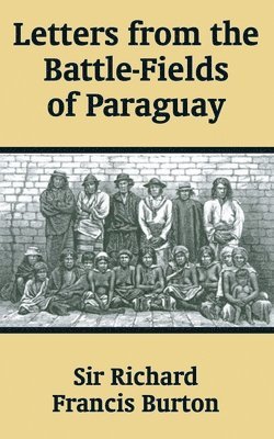 Richard F Burton, Richard F. Burton - Letters from the Battle-Fields of Paraguay, Häftad