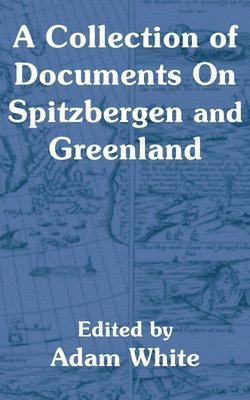 Adam White - Collection of Documents On Spitzbergen and Greenland, Häftad