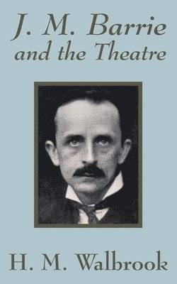 bokomslag J. M. Barrie and the Theatre