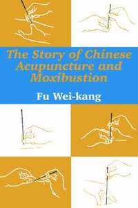 bokomslag The Story of Chinese Acupuncture and Moxibustion