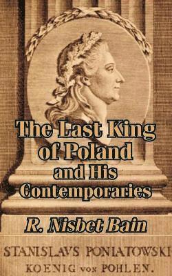 R Nisbet Bain - Last King of Poland and His Contemporaries, Häftad