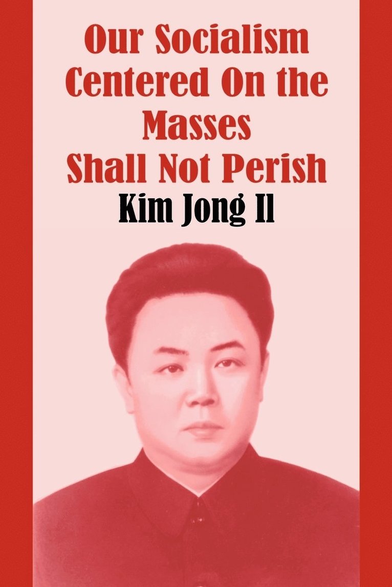 Kim Jong Il - Our Socialism Centered on the Masses Shall Not Perish, Häftad