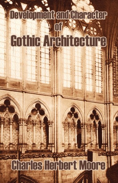 Charles Herbert Moore - Development and Character of Gothic Architecture, Häftad