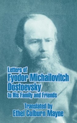 Letters of Fyodor Michailovitch Dostoevsky to His Family and Friends 1