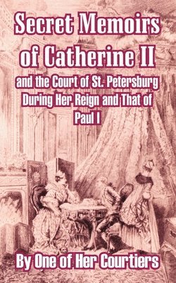 bokomslag Secret Memoirs of Catherine II and the Court of St. Petersburg During Her Reign and That of Paul I