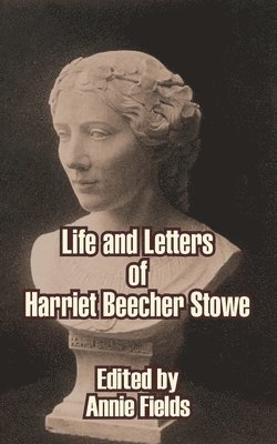 Annie Fields - Life and Letters of Harriet Beecher Stowe, Häftad