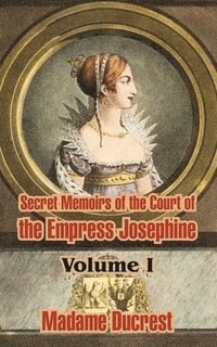 bokomslag Secret Memoirs of the Court of the Empress Josephine ( Volume I)