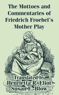 bokomslag The Mottoes and Commentaries of Friedrich Froebel's Mother Play