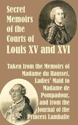 Secret Memoirs of the Courts of Louis XV and XVI 1