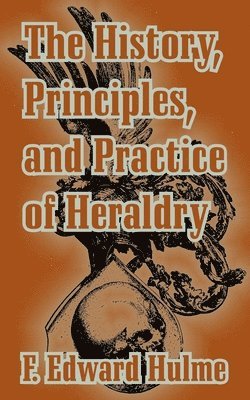 bokomslag The History, Principles, and Practice of Heraldry