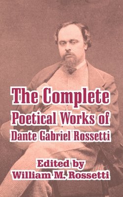 Dante Gabriel Rossetti, William M. Rossetti - Complete Poetical Works of Dante Gabriel Rossetti, Häftad