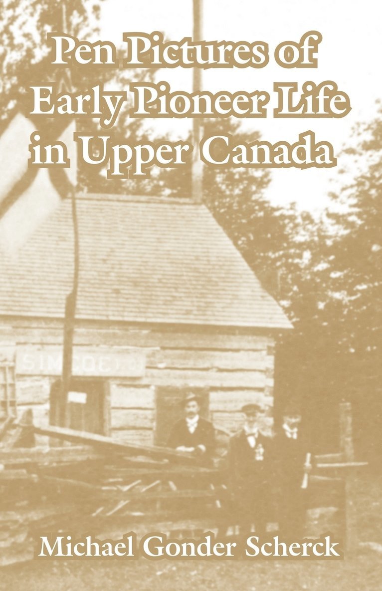Michael Gonder Scherck - Pen Pictures of Early Pioneer Life in Upper Canada, Häftad