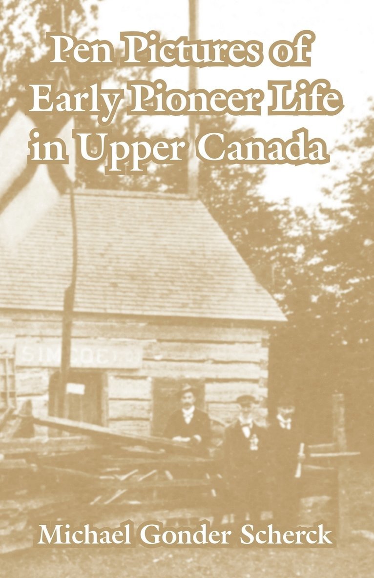 Pen Pictures of Early Pioneer Life in Upper Canada 1
