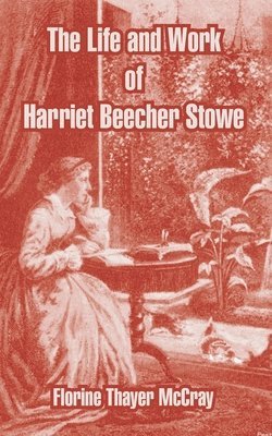 bokomslag The Life and Work of Harriet Beecher Stowe