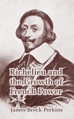 James Breck Perkins - Richelieu and the Growth of French Power, Häftad
