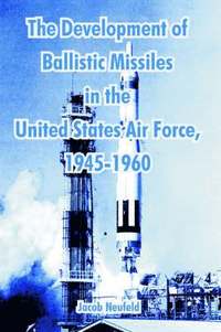 bokomslag The Development of Ballistic Missiles in the United States Air Force, 1945-1960