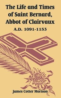 bokomslag The Life and Times of Saint Bernard, Abbot of Clairvaux