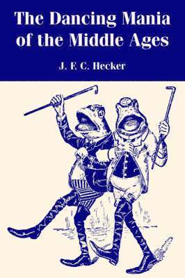 J F C Hecker, J. F. C. Hecker - Dancing Mania of the Middle Ages, Häftad