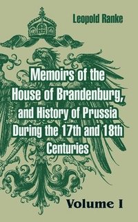 bokomslag Memoirs of the House of Brandenburg, and History of Prussia During the 17th and 18th Centuries