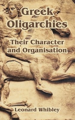 Leonard Whibley - Greek Oligarchies, Häftad