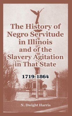 bokomslag The History of Negro Servitude in Illinois and of the Slavery Agitation in That State