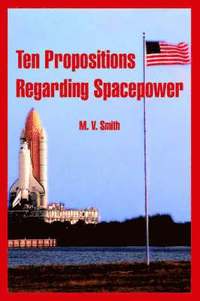 bokomslag Ten Propositions Regarding Spacepower