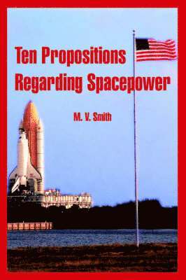 Ten Propositions Regarding Spacepower 1