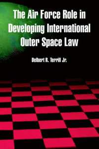 bokomslag The Air Force Role in Developing International Outer Space Law