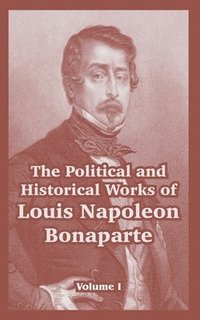 bokomslag Political and Historical Works of Louis Napoleon Bonaparte