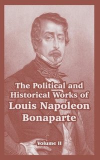 bokomslag Political and Historical Works of Louis Napoleon Bonaparte