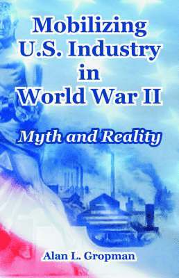 bokomslag Mobilizing U.S. Industry in World War II