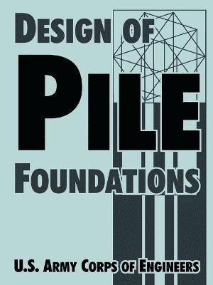 U S Army Corps of Engineers, U. S. Army Corps of Engineers, U.S. Army Corps of Engineers - Design of Pile Foundations, Häftad