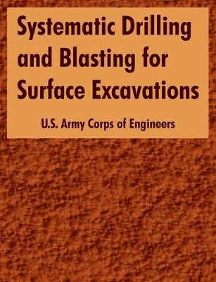 U S Army Corps of Engineers, U. S. Army Corps of Engineers, U.S. Army Corps of Engineers - Systematic Drilling and Blasting for Surface Excavations, Häftad