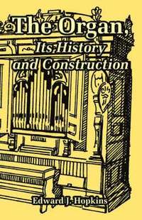 bokomslag The Organ, Its History and Construction