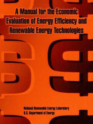 National Renewable Energy Laboratory, U S Department of Energy, Et Al - Manual for the Economic Evaluation of Energy Efficiency and Renewable Energy Technologies, Häftad