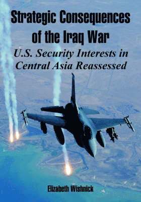 Elizabeth Wishnick - Strategic Consequences of the Iraq War, Häftad