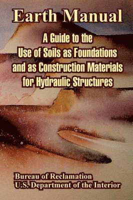 Bureau of Reclamation, U S Department of the Interior - Earth Manual, Häftad