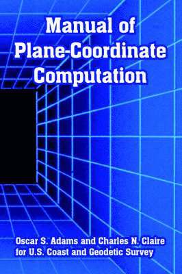 Oscar S Adams, Charles N Claire, U S Coast and Geodetic Survey, Oscar S. Adams, Charles N. Claire, S. Adams, Oscar, N. Claire, Charles, U. S. Coast And Geodetic Survey - Manual of Plane-Coordinate Computation, Häftad
