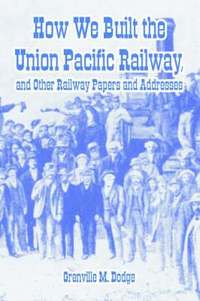 bokomslag How We Built the Union Pacific Railway, and Other Railway Papers and Addresses