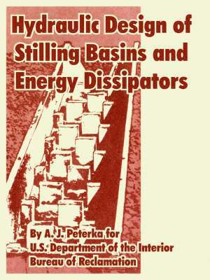 A J Peterka, U S Department of the Interior, Bureau of Reclamation - Hydraulic Design of Stilling Basins and Energy Dissipators, Häftad