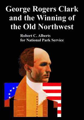Robert C Alberts, National Park Service - George Rogers Clark and the Winning of the Old Northwest, Häftad