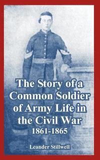 bokomslag The Story of a Common Soldier of Army Life in the Civil War, 1861-1865