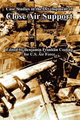 U S Ari Force, U. S. Ari Force, Benjamin Franklin Cooling, Franklin Cooling, Benjamin - Case Studies in the Development of Close Air Support, Häftad