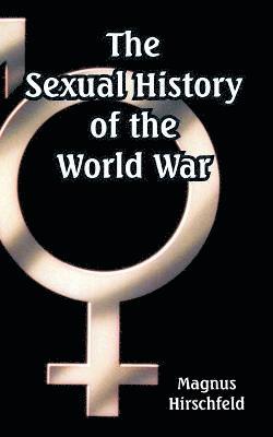 Magnus Hirschfeld - Sexual History of the World War, Häftad